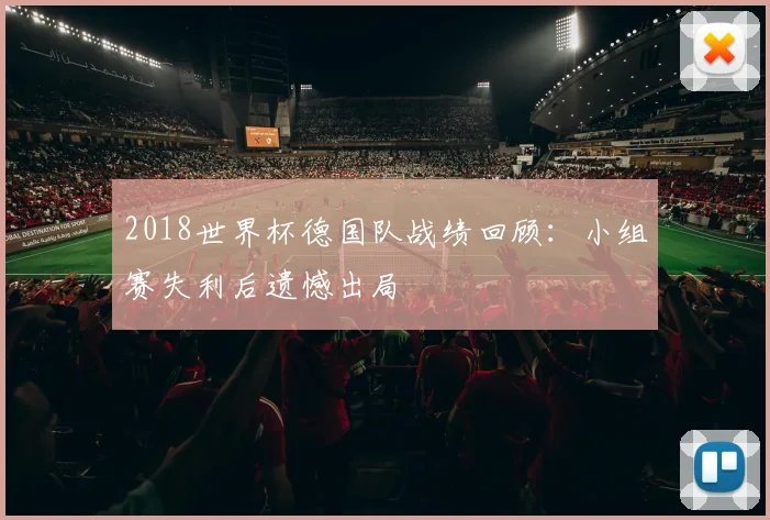 2018世界杯德国队战绩回顾：小组赛失利后遗憾出局
