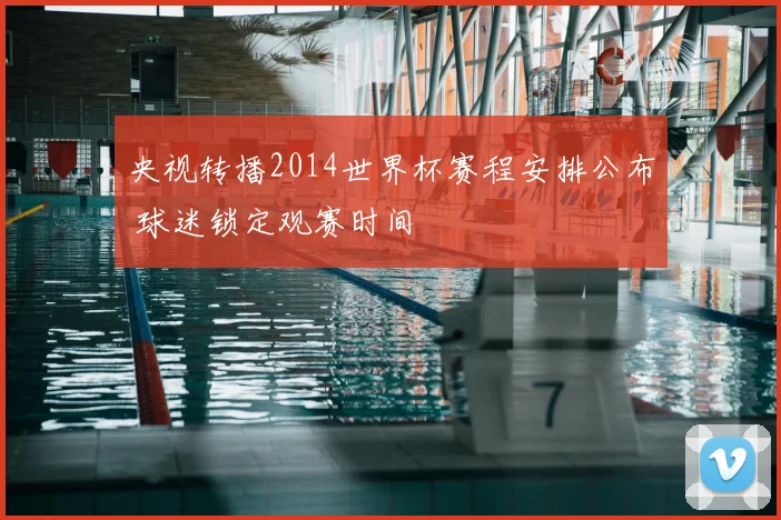 央视转播2014世界杯赛程安排公布 球迷锁定观赛时间