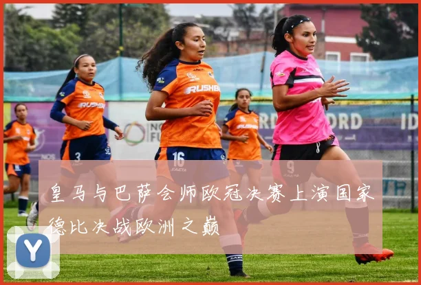 皇马与巴萨会师欧冠决赛上演国家德比决战欧洲之巅