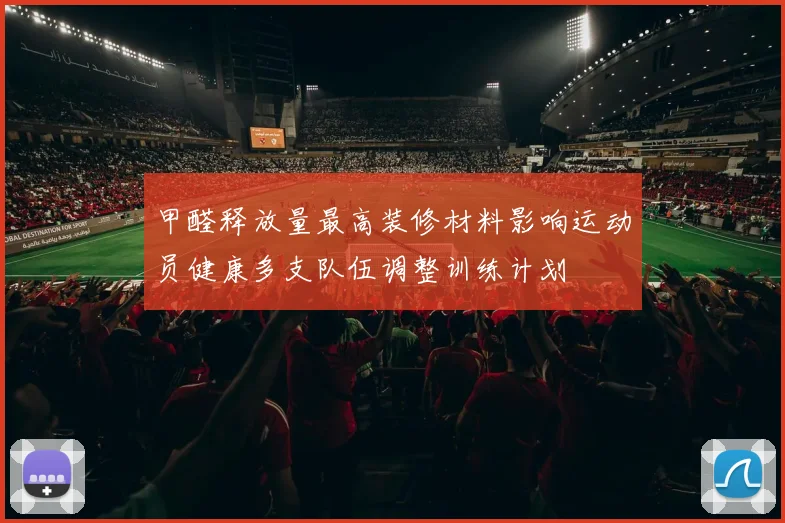 甲醛释放量最高装修材料影响运动员健康多支队伍调整训练计划