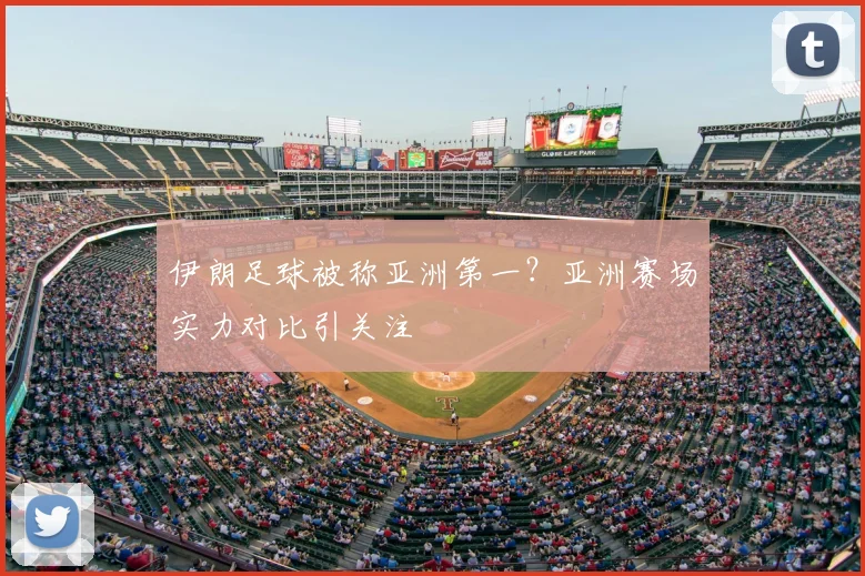 伊朗足球被称亚洲第一？亚洲赛场实力对比引关注