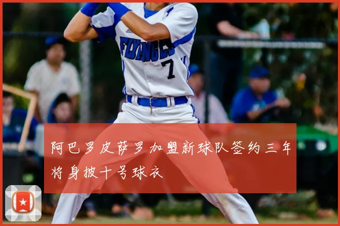 阿巴罗皮萨罗加盟新球队签约三年将身披十号球衣